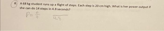 8 A 68 Kg Student Runs Up A Flight Of Steps Each Step Is 20 Cm High What Is Her Power Output If She Can Do 14 Steps I 1