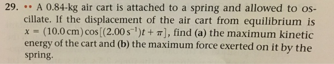 29 A 0 84 Kg Air Cart Is Attached To A Spring And Allowed To Os Cillate If The Displacement Of The Air Cart From E 1