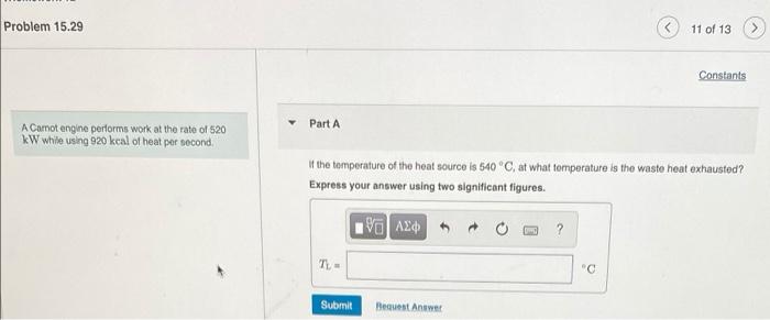 Problem 15 29 A Camot Engine Performs Work At The Rate Of 520 Kw While Using 920 Kcal Of Heat Per Second Constants Part 1