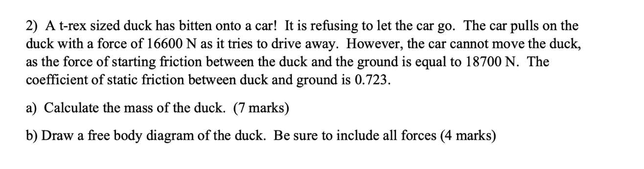 2 A T Rex Sized Duck Has Bitten Onto A Car It Is Refusing To Let The Car Go The Car Pulls On The Duck With A Force Of 1