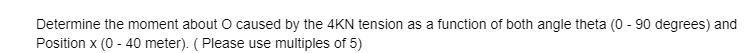 Determine The Moment About O Caused By The 4kn Tension As A Function Of Both Angle Theta 0 90 Degrees And Position X 1