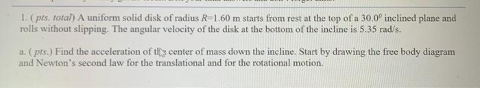 1 Pts Total A Uniform Solid Disk Of Radius R 1 60 M Starts From Rest At The Top Of A 30 0 Inclined Plane And Rolls W 1