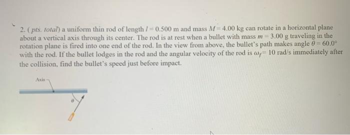 A 2 Pis Total A Uniform Thin Rod Of Length 1 0 500 M And Mass M 4 00 Kg Can Rotate In A Horizontal Plane About A V 1