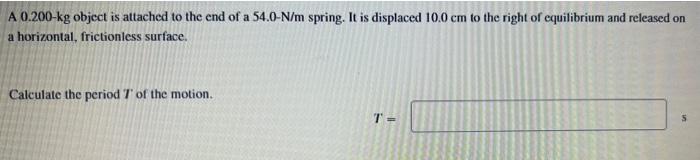 A 0 200 Kg Object Is Attached To The End Of A 54 0 N M Spring It Is Displaced 10 0 Cm To The Right Of Equilibrium And R 1