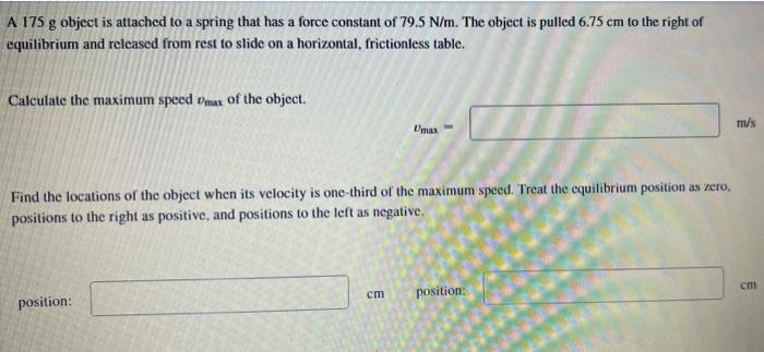 A 175 G Object Is Attached To A Spring That Has A Force Constant Of 79 5 N M The Object Is Pulled 6 75 Cm To The Right 1
