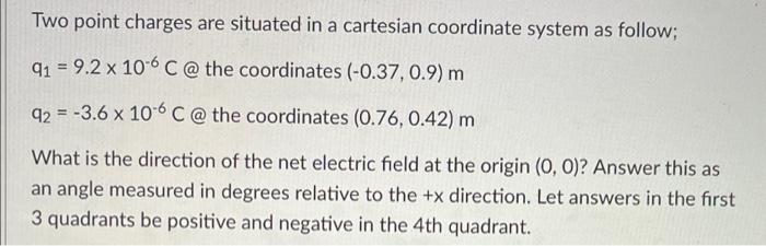 Two Point Charges Are Situated In A Cartesian Coordinate System As Follow Q1 9 2 X 10 C The Coordinates 0 37 0 9 1