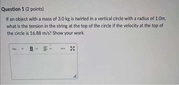 Question 1 2 Points A If An Object With A Mass Of 3 0 Kg Is Twirled In A Vertical Circle With A Radius Of 1 0m What I 2