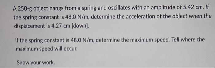 A 250 G Object Hangs From A Spring And Oscillates With An Amplitude Of 5 42 Cm If The Spring Constant Is 48 0 N M Dete 2