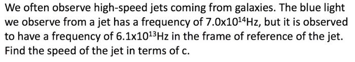 We Often Observe High Speed Jets Coming From Galaxies The Blue Light We Observe From A Jet Has A Frequency Of 7 0x1014h 1