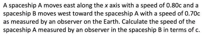 A Spaceship A Moves East Along The X Axis With A Speed Of 0 80c And A Spaceship B Moves West Toward The Spaceship A With 1