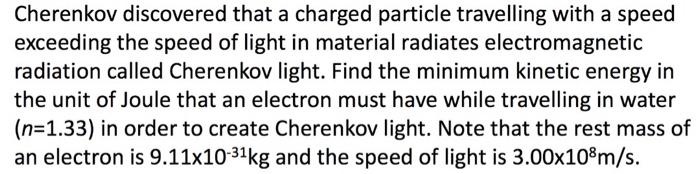 Cherenkov Discovered That A Charged Particle Travelling With A Speed Exceeding The Speed Of Light In Material Radiates E 1