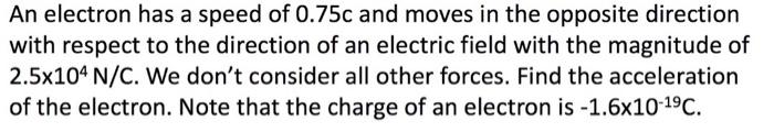 An Electron Has A Speed Of 0 75c And Moves In The Opposite Direction With Respect To The Direction Of An Electric Field 1