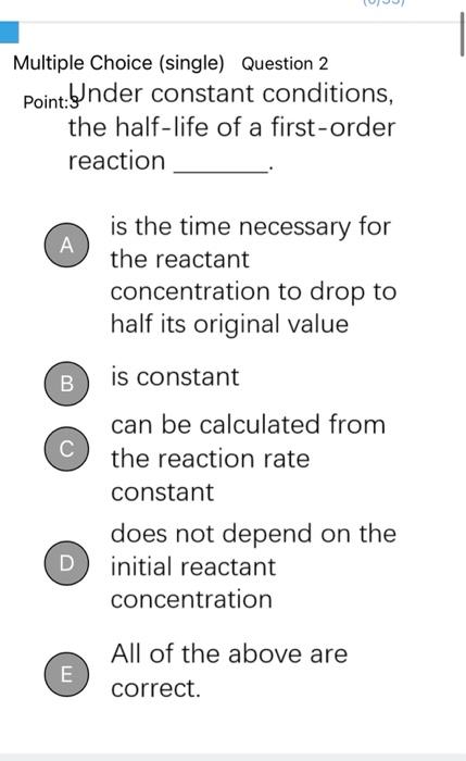 Multiple Choice Single Question 2 Point Under Constant Conditions The Half Life Of A First Order Reaction A Is The Ti 1