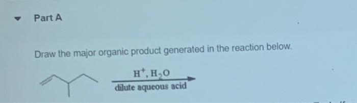 Part A Draw The Major Organic Product Generated In The Reaction Below H Dilute Aqueous Acid Part B Draw Curved Arro 2