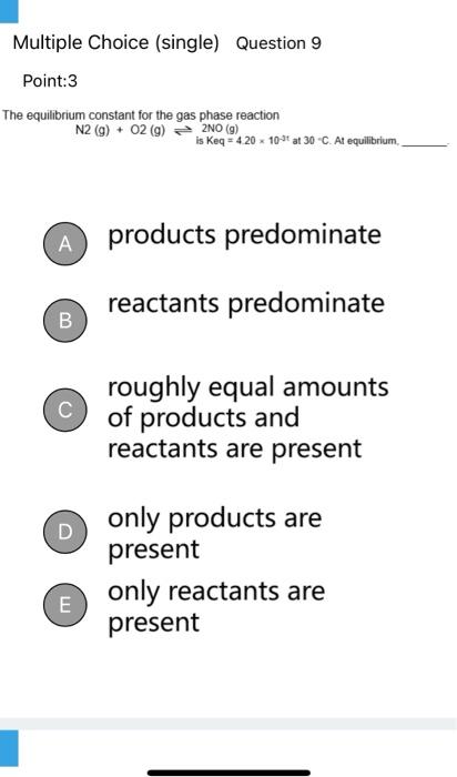 Multiple Choice Single Question 9 Point 3 The Equilibrium Constant For The Gas Phase Reaction N2 G O2 G 2no G Is K 1