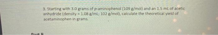 3 Starting With 3 0 Grams Of P Aminophenol 109 G Mol And An 1 5 Ml Of Acetic Anhydride Density 1 08 G Ml 102 G Mo 1