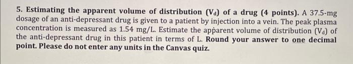 5 Estimating The Apparent Volume Of Distribution Va Of A Drug 4 Points A 37 5 Mg Dosage Of An Anti Depressant Drug 1
