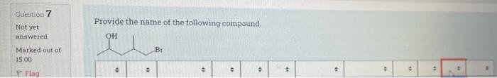 Question 7 Provide The Name Of The Following Compound Not Yet Answered Oh Br Marked Out Of 15 00 4 0 4 Flag 1