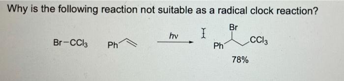 Why Is The Following Reaction Not Suitable As A Radical Clock Reaction Br Hv I Br Cci3 Cci3 Ph Ph 78 1