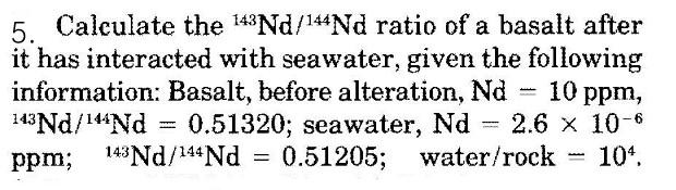 5 Calculate The 143nd 144nd Ratio Of A Basalt After It Has Interacted With Seawater Given The Following Information B 1