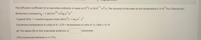 23 M 1 The Diffusion Coefficient Of A Macrolide Antibiotic In Water At 27 C Is 5x10m S The Viscosity Of The Water At Th 1