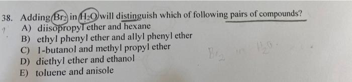 38 Adding Br2 In 1120 Will Distinguish Which Of Following Pairs Of Compounds A Diisopropyl Ether And Hexane B Ethyl 2