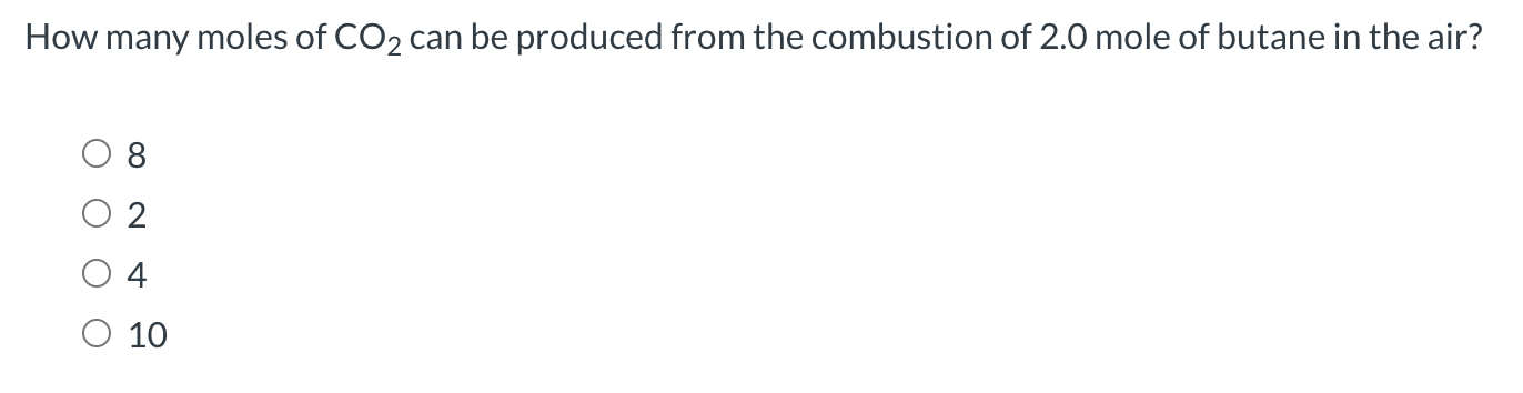 How Many Moles Of Co2 Can Be Produced From The Combustion Of 2 0 Mole Of Butane In The Air 8 2 4 O 10 1
