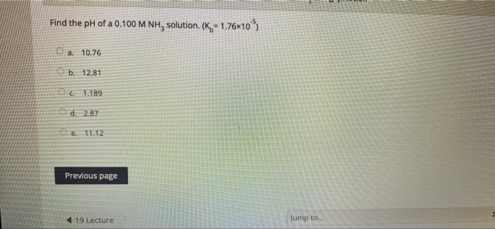 Find The Ph Of A 0 100 M Nh Solution K 1 76x109 A 10 76 B 12 81 1 189 D 2 87 E 11 12 Previous Page 19 Lecture Ju 1