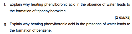F Explain Why Heating Phenylboronic Acid In The Absence Of Water Leads To The Formation Of Triphenylboroxime 2 Marks 1