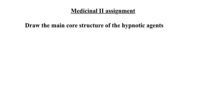 Medicinal Ii Assignment Draw The Main Core Structure Of The Hypnotic Agents 1