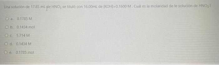 Una Solucion De 17 85 Ml Ple Hno3 Se Titulo Con 16 00ml De Koh 0 1600 M Cual Es La Molaridad De Le Solucion De Hno3 1