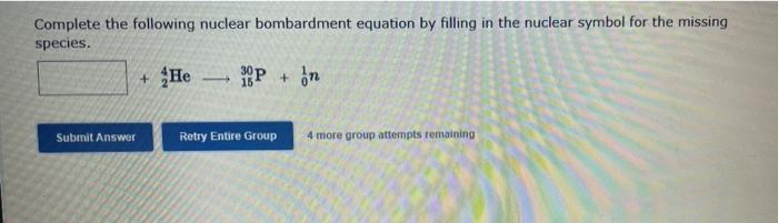 Complete The Following Nuclear Bombardment Equation By Filling In The Nuclear Symbol For The Missing Species 1440 200u 2