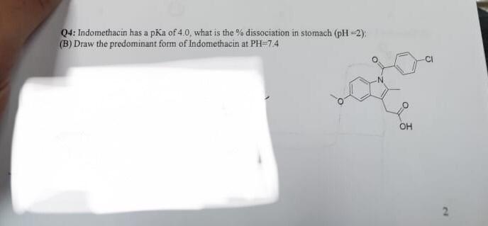 Q4 Indomethacin Has A Pka Of 4 0 What Is The Dissociation In Stomach Ph 2 B Draw The Predominant Form Of Indomet 1