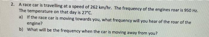 2 A Race Car Is Travelling At A Speed Of 262 Km Hr The Frequency Of The Engines Roar Is 950 Hz The Temperature On Tha 1