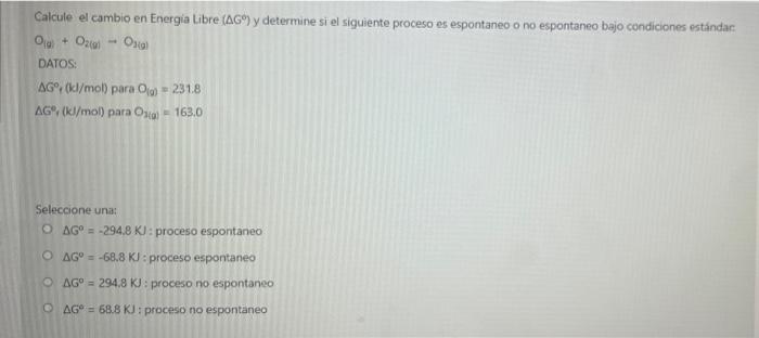 Calcule El Cambio En Energia Libre Ag Y Determine Si El Siguiente Proceso Es Espontaneo O No Espontaneo Bajo Condicion 1