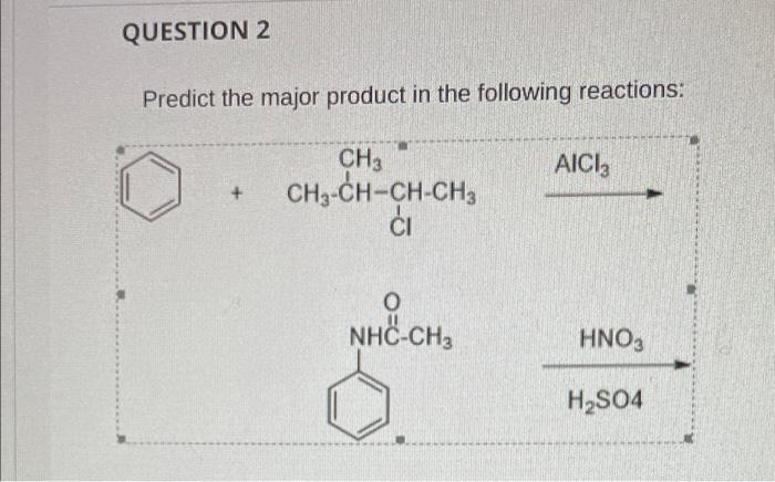 Question 2 Predict The Major Product In The Following Reactions Ch3 Ch3 Ch Ch Ch3 Aici Ci 0 Nhc Ch Hno3 H2s04 1