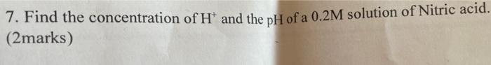 7 Find The Concentration Of Hand The Ph Of A 0 2m Solution Of Nitric Acid 2marks 1