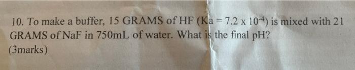 10 To Make A Buffer 15 Grams Of Hf Ka 7 2 X 10 4 Is Mixed With 21 Grams Of Naf In 750ml Of Water What Is The Fina 1