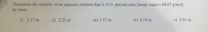 7 Determine The Molality Of An Aqueous Solution That Is 16 0 Percent Urea Molar Mass 60 07 G Mol By Mass I 3 17 M 1
