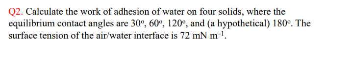 Q2 Calculate The Work Of Adhesion Of Water On Four Solids Where The Equilibrium Contact Angles Are 30 60 120 And 1