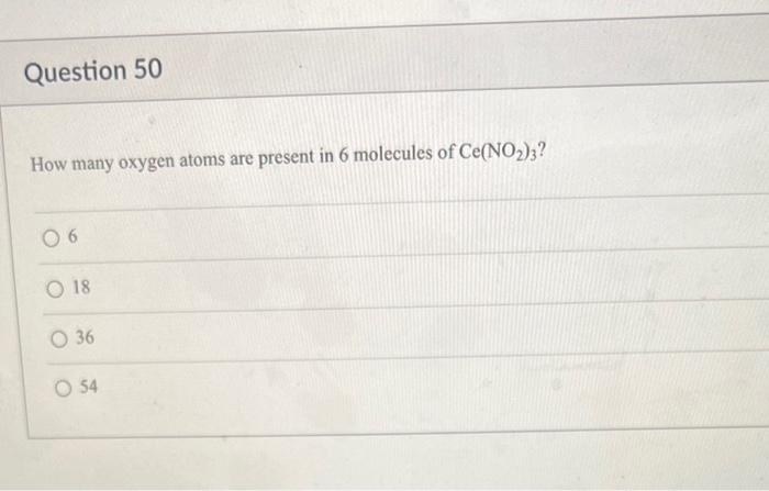 Question 50 How Many Oxygen Atoms Are Present In 6 Molecules Of Ce No2 3 6 18 O 36 054 1