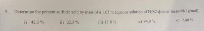 9 Determine The Percent Sulfuric Acid By Mass Of A 163 M Aqueous Solution Of H So Molar Mass 98 1g Mol I 42 3 Ii 2 1