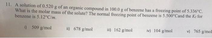 11 A Solution Of 0 520 G Of An Organic Compound In 100 0 G Of Benzene Has A Freezing Point Of 5 336 C What Is The Mola 1