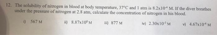 12 The Solubility Of Nitrogen In Blood At Body Temperature 37 C And 1 Atm Is 8 2x104 M If The Diver Breathes Under Th 1