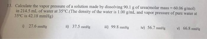 13 Calculate The Vapor Pressure Of A Solution Made By Dissolving 90 1 G Of Urea Molar Mass 60 06 G Mol In 214 5 Ml O 1