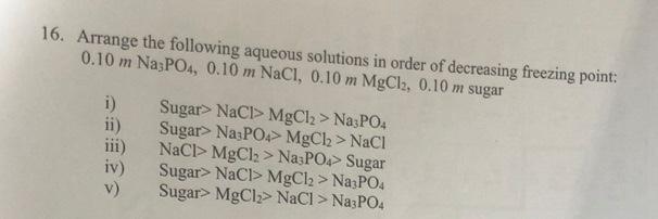 16 Arrange The Following Aqueous Solutions In Order Of Decreasing Freezing Point 0 10 M Na3po4 0 10 M Nacl 0 10 M Mg 1