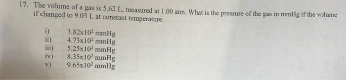 17 The Volume Of A Gas Is 5 62 L Measured At 1 00 Atm What Is The Pressure Of The Gas In Mmhg If The Volume If Change 1