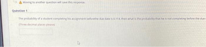 A Moving To Another Question Will Save This Response Question 1 The Probability Of A Student Completing His Assignment 1
