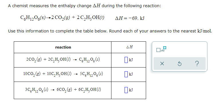 A Chemist Measures The Enthalpy Change Ah During The Following Reaction Ch1206 5 2 Co2 G 2c H Oh 0 Ah 69 Kj U 1