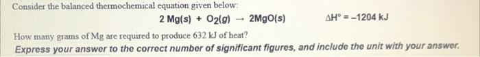 Consider The Balanced Thermochemical Equation Given Below 2 Mg S O2 G 2mgo S Ah 1204 Kj How Many Grams Of Mg 1